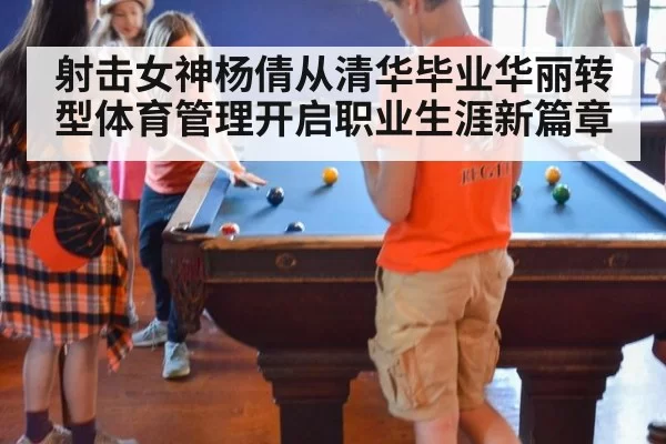 射击女神杨倩从清华毕业华丽转型体育管理开启职业生涯新篇章